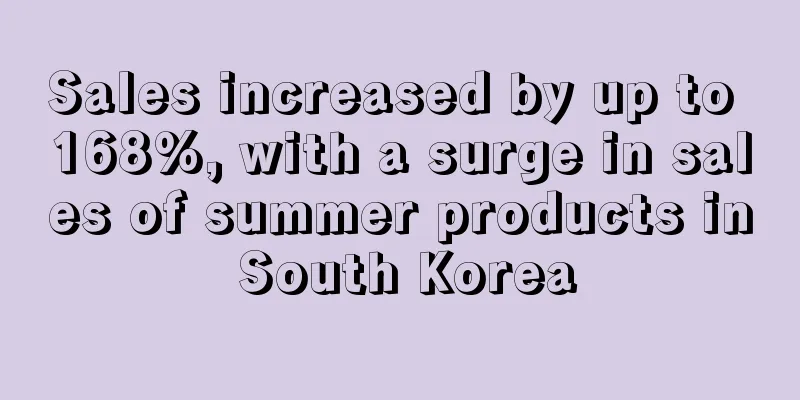 Sales increased by up to 168%, with a surge in sales of summer products in South Korea