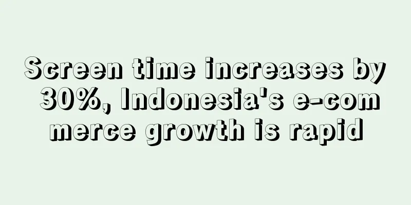 Screen time increases by 30%, Indonesia's e-commerce growth is rapid