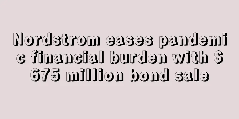 Nordstrom eases pandemic financial burden with $675 million bond sale