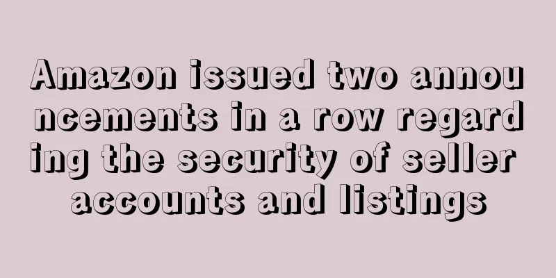 Amazon issued two announcements in a row regarding the security of seller accounts and listings