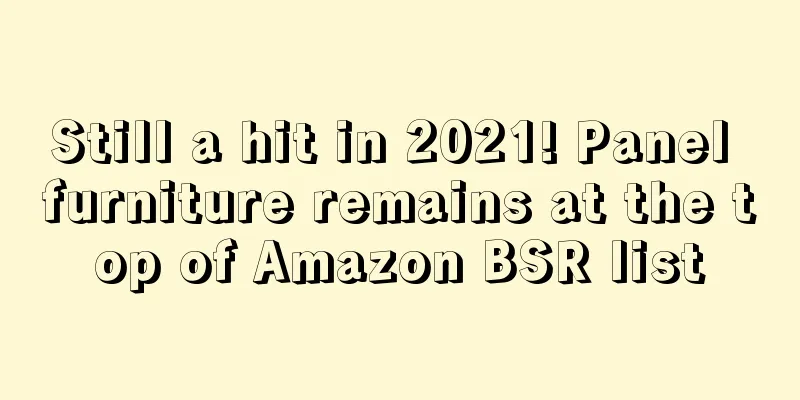 Still a hit in 2021! Panel furniture remains at the top of Amazon BSR list