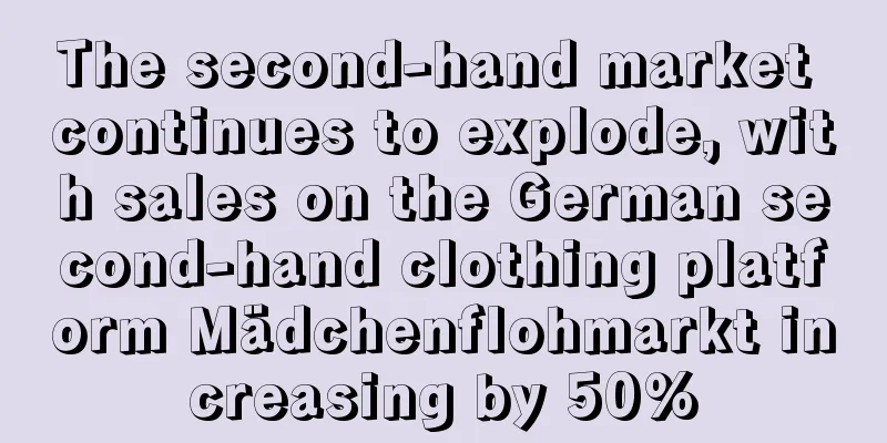The second-hand market continues to explode, with sales on the German second-hand clothing platform Mädchenflohmarkt increasing by 50%