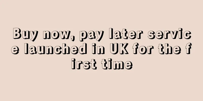 Buy now, pay later service launched in UK for the first time