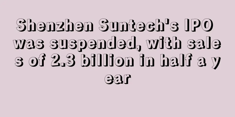 Shenzhen Suntech's IPO was suspended, with sales of 2.3 billion in half a year