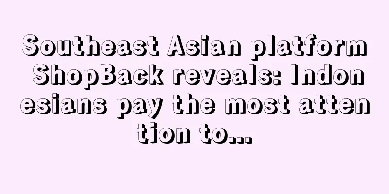 Southeast Asian platform ShopBack reveals: Indonesians pay the most attention to...