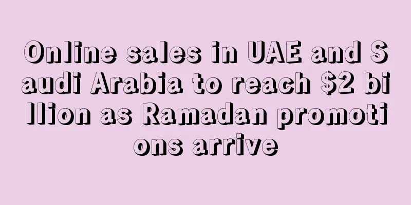 Online sales in UAE and Saudi Arabia to reach $2 billion as Ramadan promotions arrive