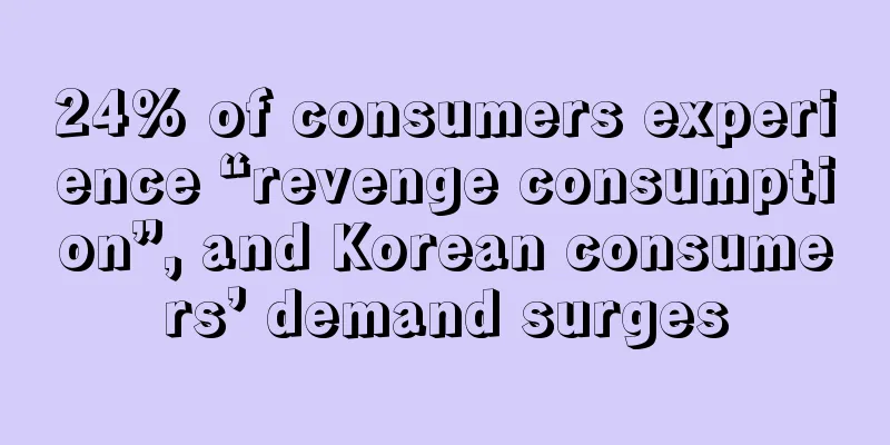 24% of consumers experience “revenge consumption”, and Korean consumers’ demand surges