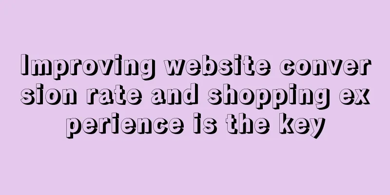 Improving website conversion rate and shopping experience is the key