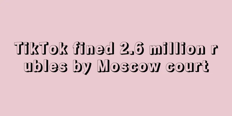 TikTok fined 2.6 million rubles by Moscow court