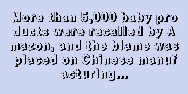 More than 5,000 baby products were recalled by Amazon, and the blame was placed on Chinese manufacturing...