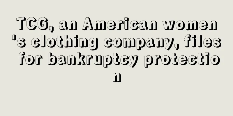 TCG, an American women's clothing company, files for bankruptcy protection
