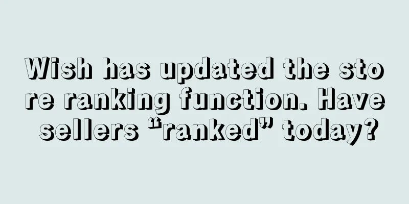Wish has updated the store ranking function. Have sellers “ranked” today?