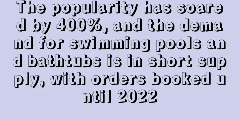 The popularity has soared by 400%, and the demand for swimming pools and bathtubs is in short supply, with orders booked until 2022