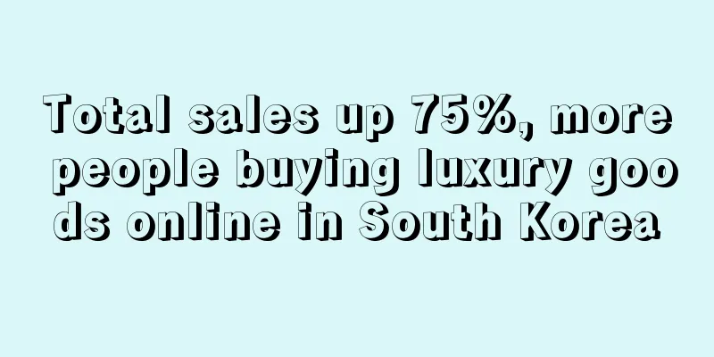 Total sales up 75%, more people buying luxury goods online in South Korea
