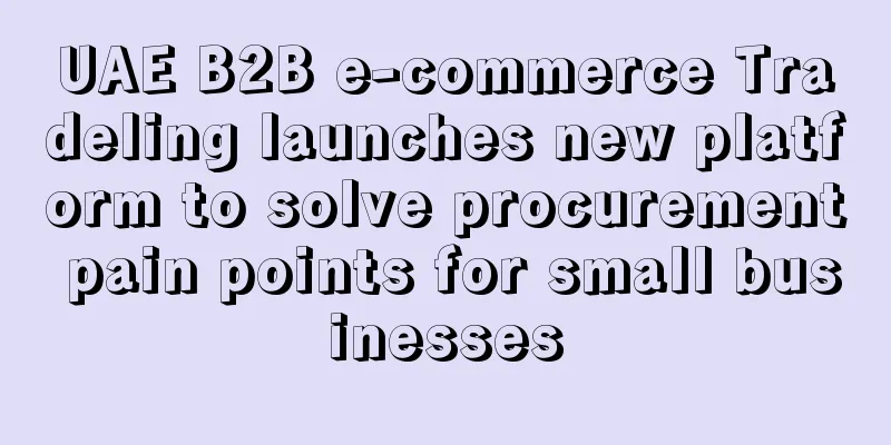 UAE B2B e-commerce Tradeling launches new platform to solve procurement pain points for small businesses