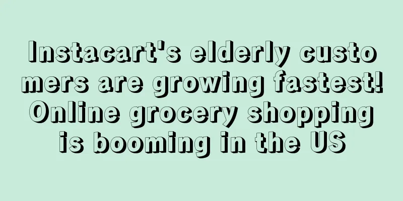 Instacart's elderly customers are growing fastest! Online grocery shopping is booming in the US