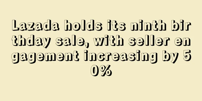 Lazada holds its ninth birthday sale, with seller engagement increasing by 50%