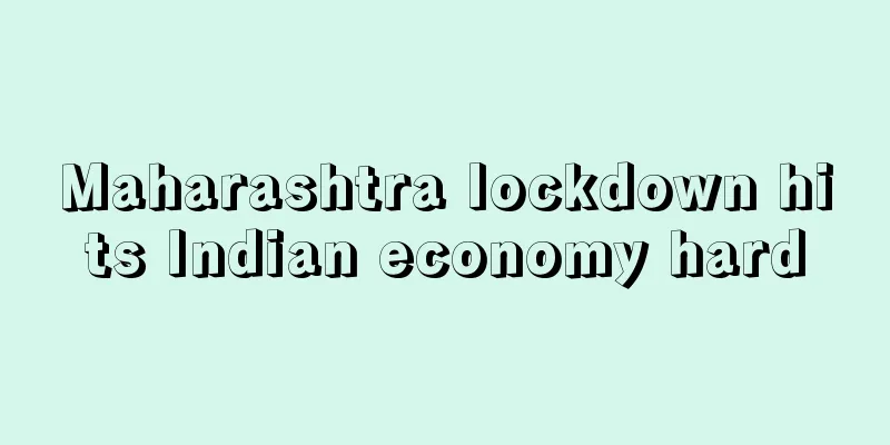 Maharashtra lockdown hits Indian economy hard
