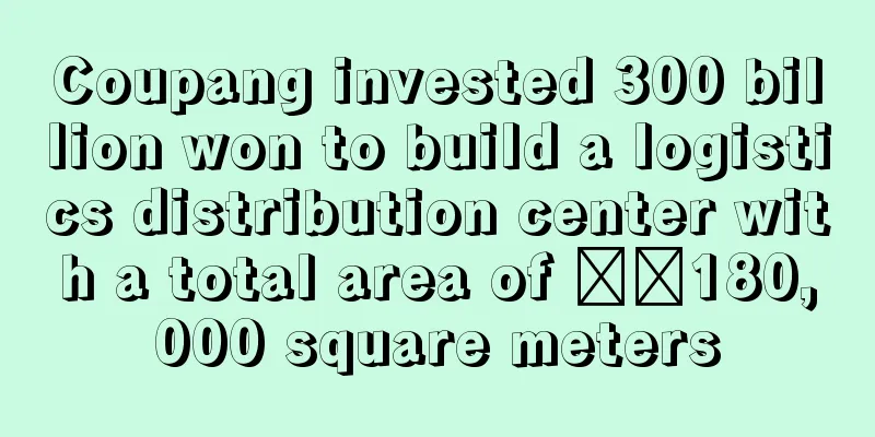 Coupang invested 300 billion won to build a logistics distribution center with a total area of ​​180,000 square meters