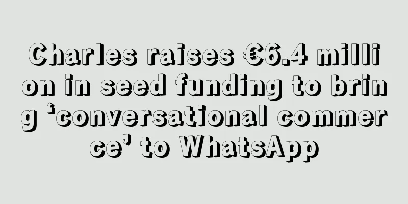 Charles raises €6.4 million in seed funding to bring ‘conversational commerce’ to WhatsApp