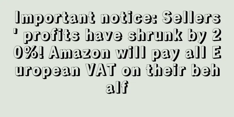 Important notice: Sellers' profits have shrunk by 20%! Amazon will pay all European VAT on their behalf