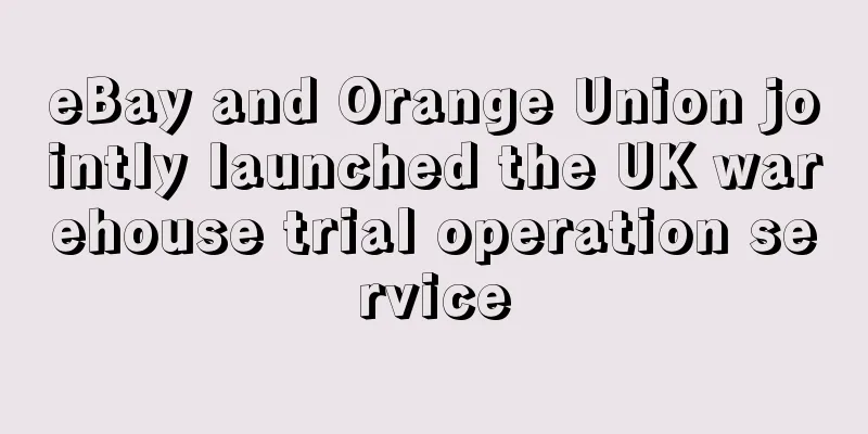 eBay and Orange Union jointly launched the UK warehouse trial operation service