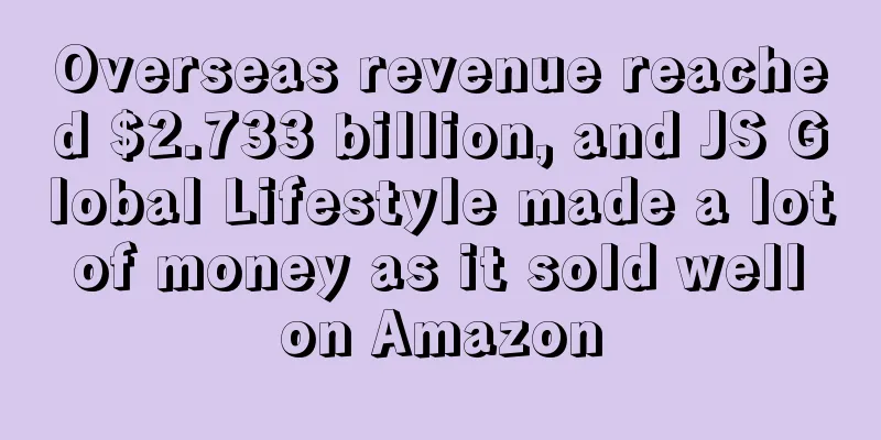 Overseas revenue reached $2.733 billion, and JS Global Lifestyle made a lot of money as it sold well on Amazon