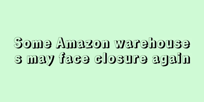 Some Amazon warehouses may face closure again