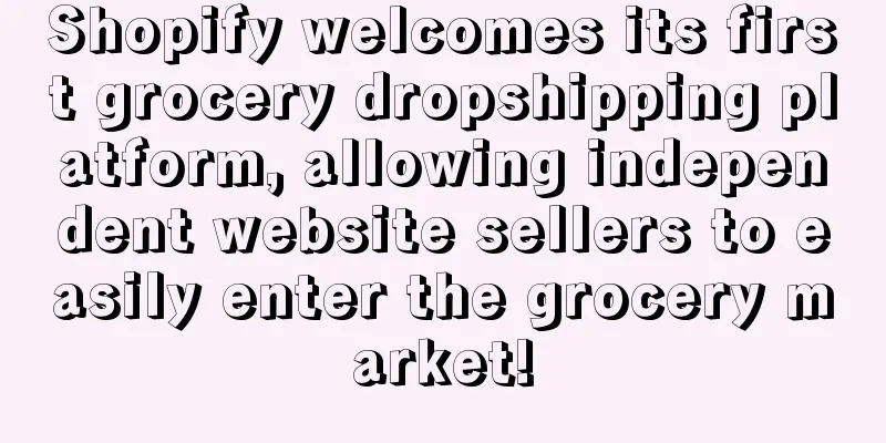 Shopify welcomes its first grocery dropshipping platform, allowing independent website sellers to easily enter the grocery market!