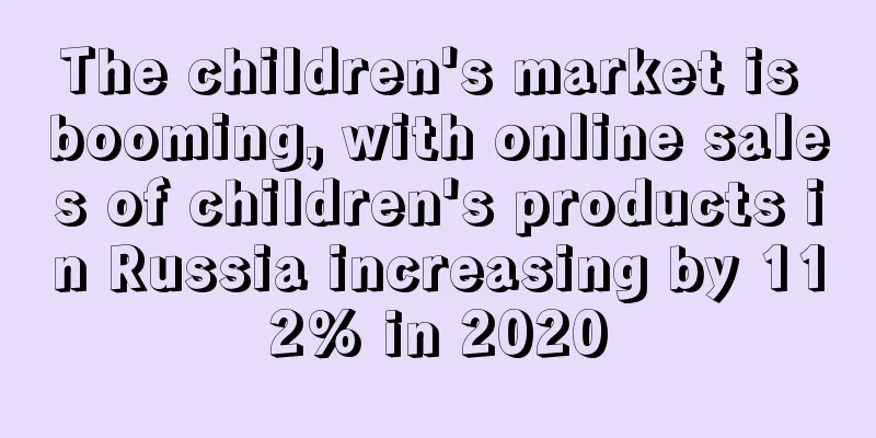 The children's market is booming, with online sales of children's products in Russia increasing by 112% in 2020