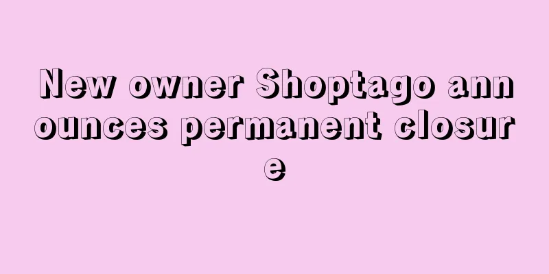New owner Shoptago announces permanent closure
