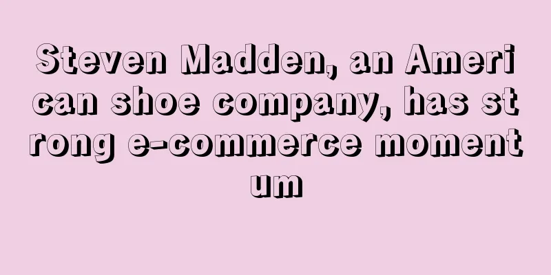 Steven Madden, an American shoe company, has strong e-commerce momentum