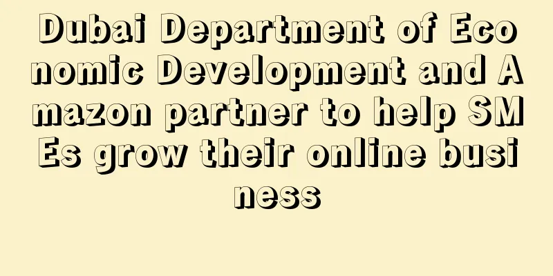 Dubai Department of Economic Development and Amazon partner to help SMEs grow their online business
