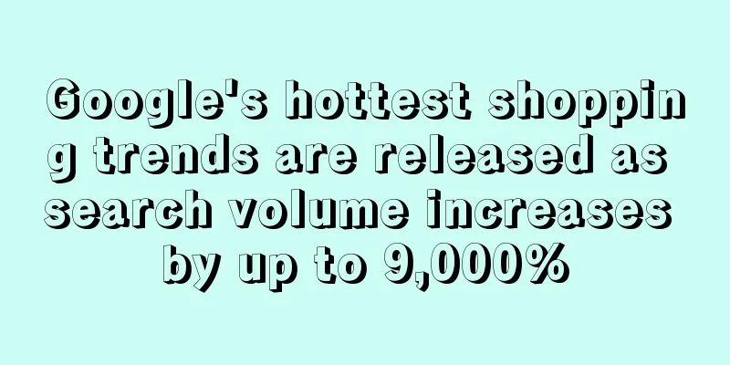 Google's hottest shopping trends are released as search volume increases by up to 9,000%