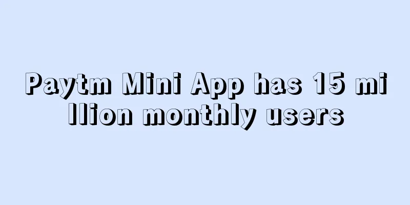 Paytm Mini App has 15 million monthly users