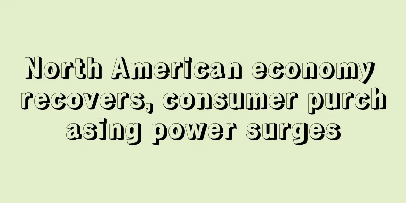 North American economy recovers, consumer purchasing power surges