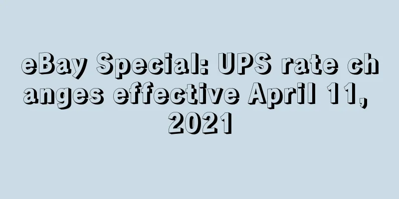 eBay Special: UPS rate changes effective April 11, 2021
