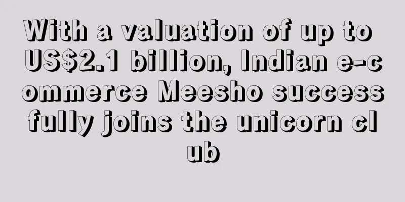 With a valuation of up to US$2.1 billion, Indian e-commerce Meesho successfully joins the unicorn club