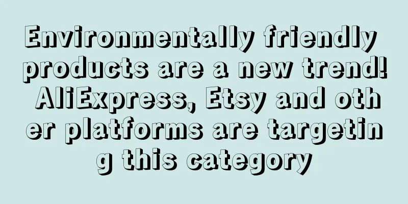 Environmentally friendly products are a new trend! AliExpress, Etsy and other platforms are targeting this category