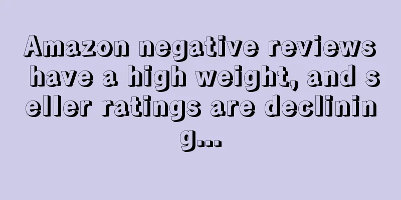 Amazon negative reviews have a high weight, and seller ratings are declining...