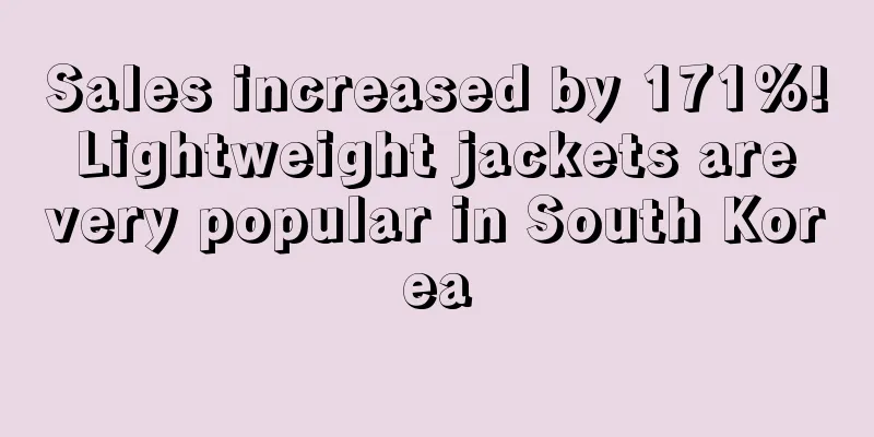 Sales increased by 171%! Lightweight jackets are very popular in South Korea