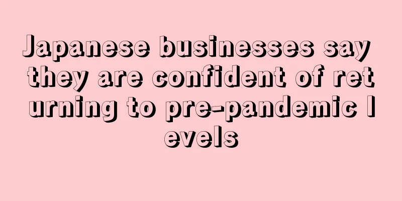 Japanese businesses say they are confident of returning to pre-pandemic levels