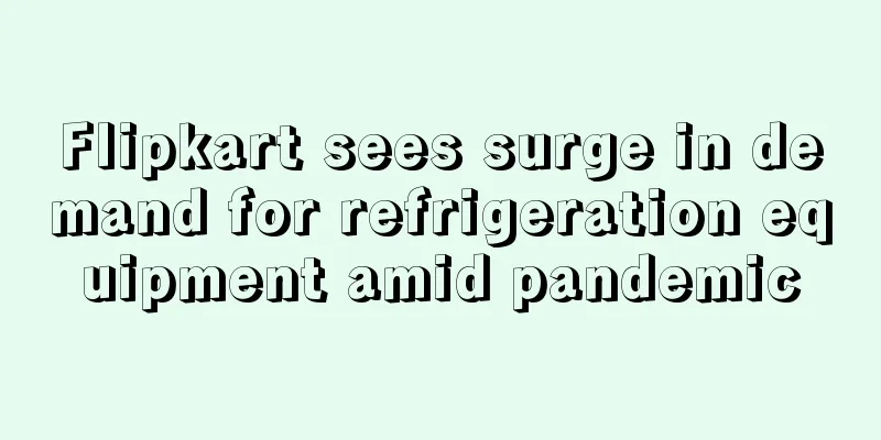 Flipkart sees surge in demand for refrigeration equipment amid pandemic