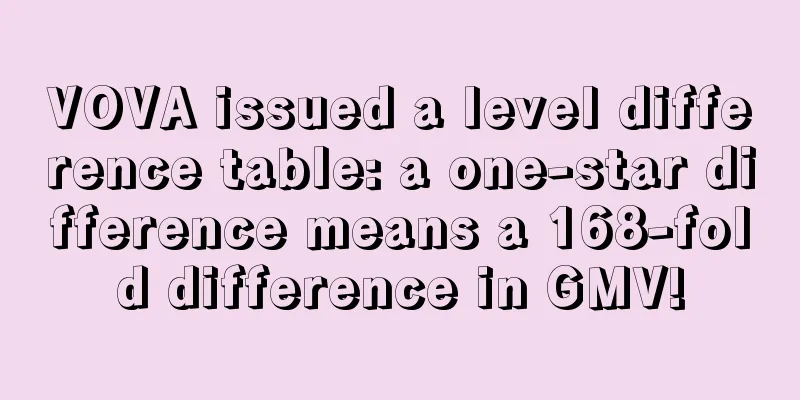 VOVA issued a level difference table: a one-star difference means a 168-fold difference in GMV!