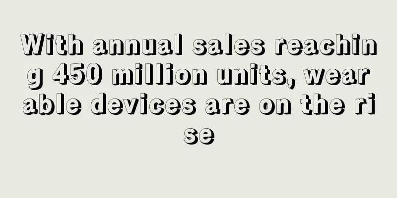 With annual sales reaching 450 million units, wearable devices are on the rise