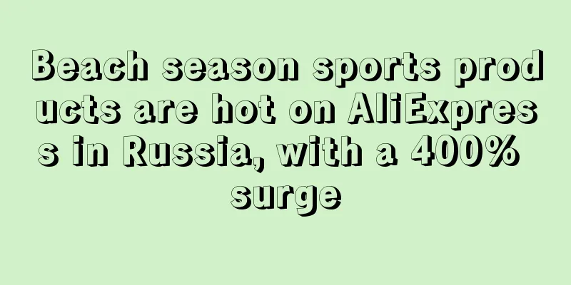Beach season sports products are hot on AliExpress in Russia, with a 400% surge