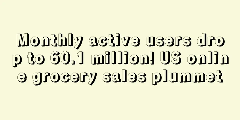 Monthly active users drop to 60.1 million! US online grocery sales plummet