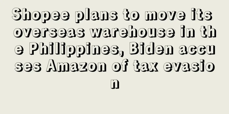 Shopee plans to move its overseas warehouse in the Philippines, Biden accuses Amazon of tax evasion