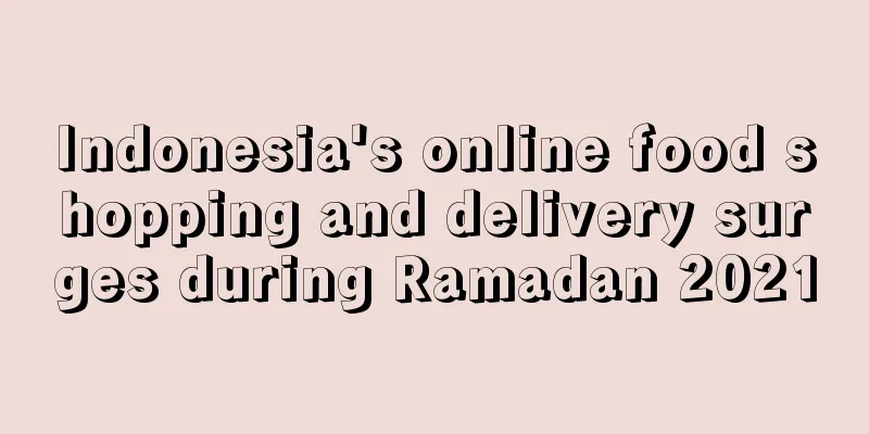 Indonesia's online food shopping and delivery surges during Ramadan 2021