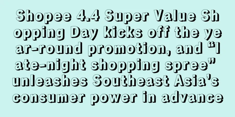 Shopee 4.4 Super Value Shopping Day kicks off the year-round promotion, and “late-night shopping spree” unleashes Southeast Asia’s consumer power in advance